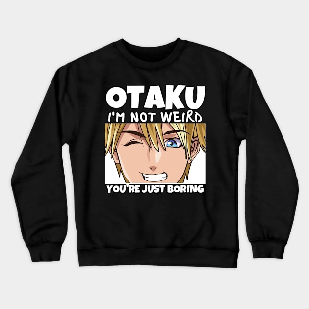 Manga Cosplay Anime Merch - Otaku I'm Not Weird Anime You're Just Boring Crewneck Sweatshirt by Murray's Apparel